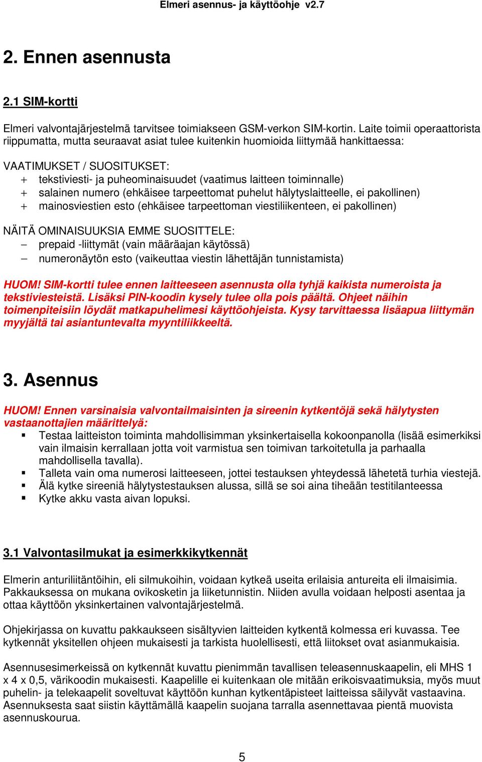 toiminnalle) + salainen numero (ehkäisee tarpeettomat puhelut hälytyslaitteelle, ei pakollinen) + mainosviestien esto (ehkäisee tarpeettoman viestiliikenteen, ei pakollinen) NÄITÄ OMINAISUUKSIA EMME