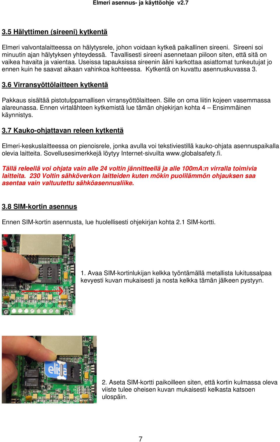 Useissa tapauksissa sireenin ääni karkottaa asiattomat tunkeutujat jo ennen kuin he saavat aikaan vahinkoa kohteessa. Kytkentä on kuvattu asennuskuvassa 3.