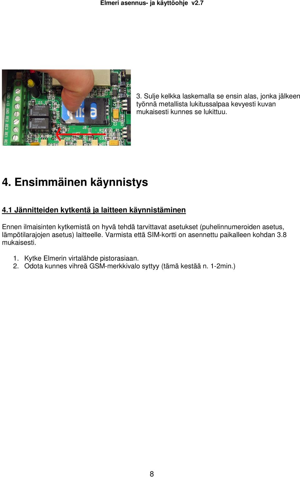 1 Jännitteiden kytkentä ja laitteen käynnistäminen Ennen ilmaisinten kytkemistä on hyvä tehdä tarvittavat asetukset