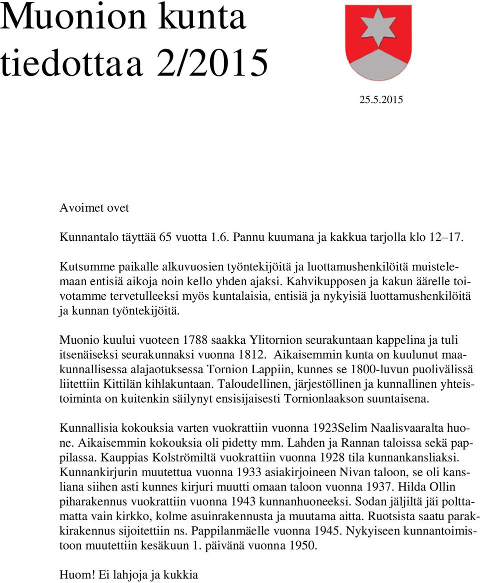 Kahvikupposen ja kakun äärelle toivotamme tervetulleeksi myös kuntalaisia, entisiä ja nykyisiä luottamushenkilöitä ja kunnan työntekijöitä.
