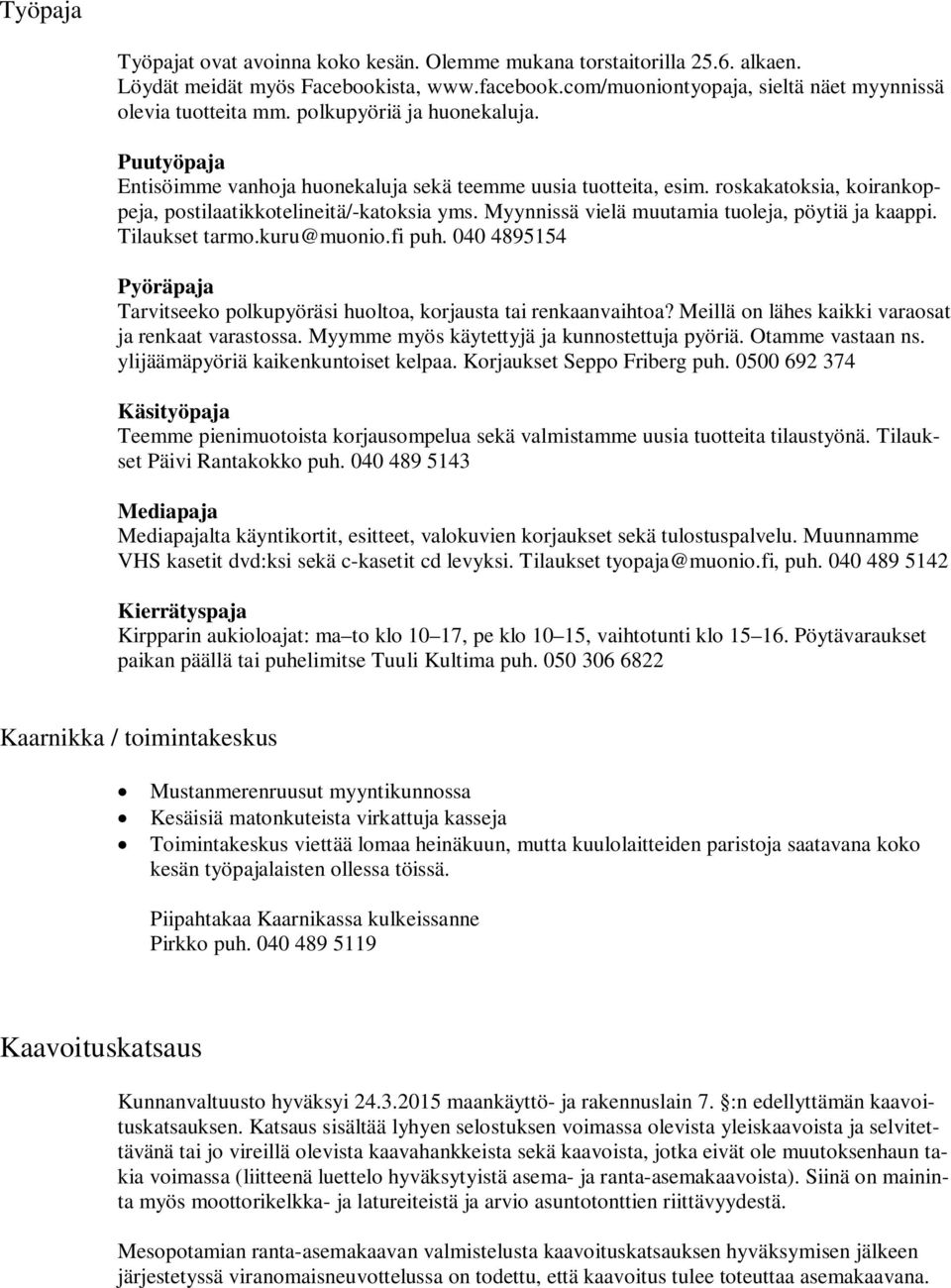 Myynnissä vielä muutamia tuoleja, pöytiä ja kaappi. Tilaukset tarmo.kuru@muonio.fi puh. 040 4895154 Pyöräpaja Tarvitseeko polkupyöräsi huoltoa, korjausta tai renkaanvaihtoa?