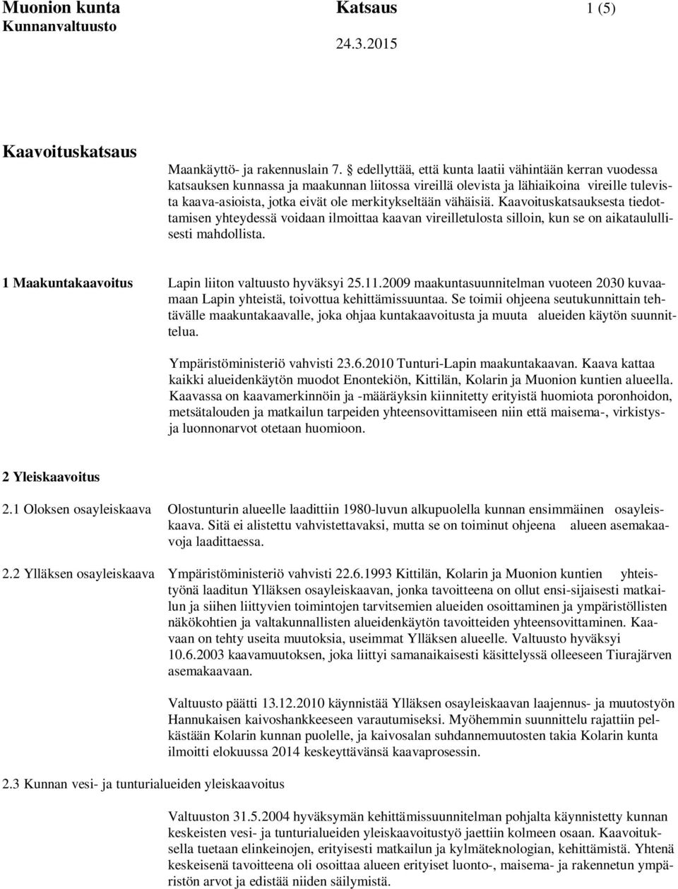 vähäisiä. Kaavoituskatsauksesta tiedottamisen yhteydessä voidaan ilmoittaa kaavan vireilletulosta silloin, kun se on aikataulullisesti mahdollista.