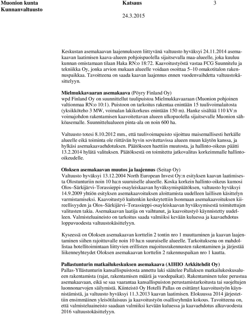 Kaavoitustyöstä vastaa FCG Suunnitelu ja tekniikka Oy, jonka arvion mukaan alueelle voidaan osoittaa 5 10 omakotitalon rakennuspaikkaa.