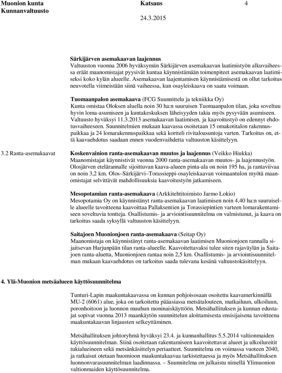 laatimiseksi koko kylän alueelle. Asemakaavan laajentamisen käynnistämisestä on ollut tarkoitus neuvotella viimeistään siinä vaiheessa, kun osayleiskaava on saatu voimaan.