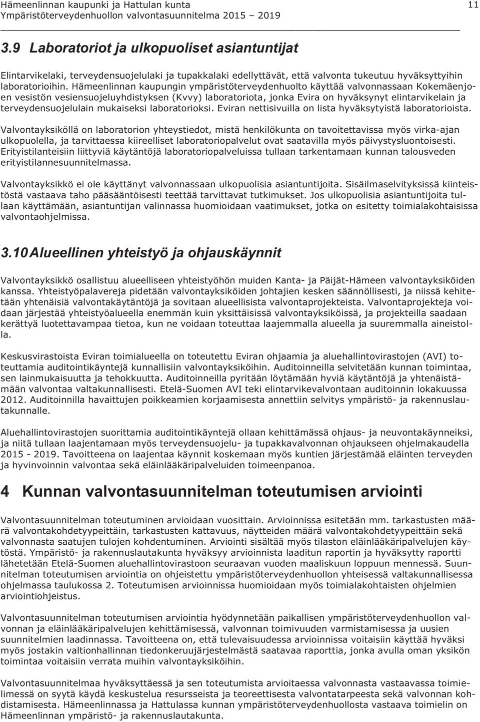 terveydensuojelulain mukaiseksi laboratorioksi. Eviran nettisivuilla on lista hyväksytyistä laboratorioista.