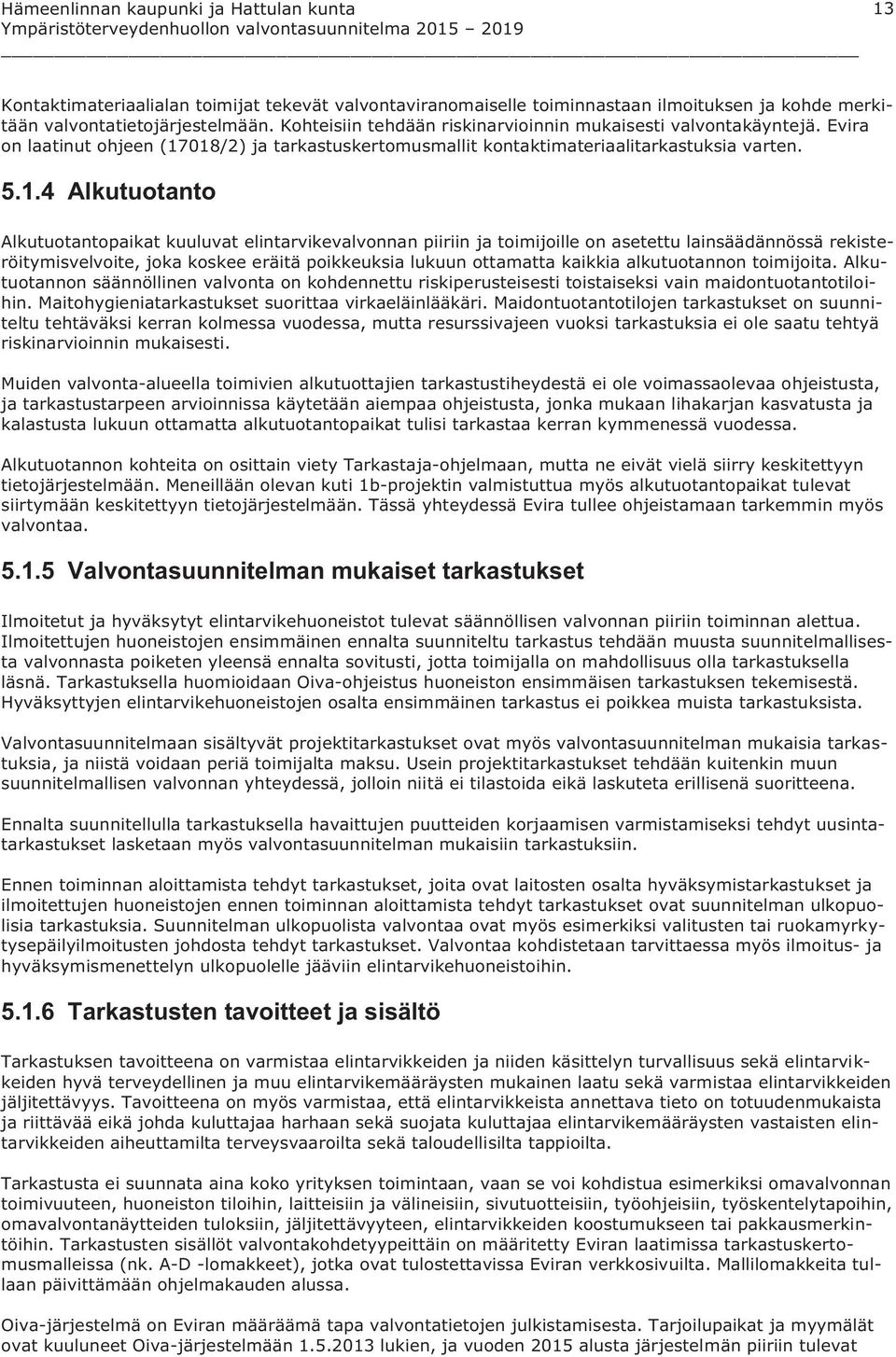 018/2) ja tarkastuskertomusmallit kontaktimateriaalitarkastuksia varten. 5.1.4 Alkutuotanto Alkutuotantopaikat kuuluvat elintarvikevalvonnan piiriin ja toimijoille on asetettu lainsäädännössä