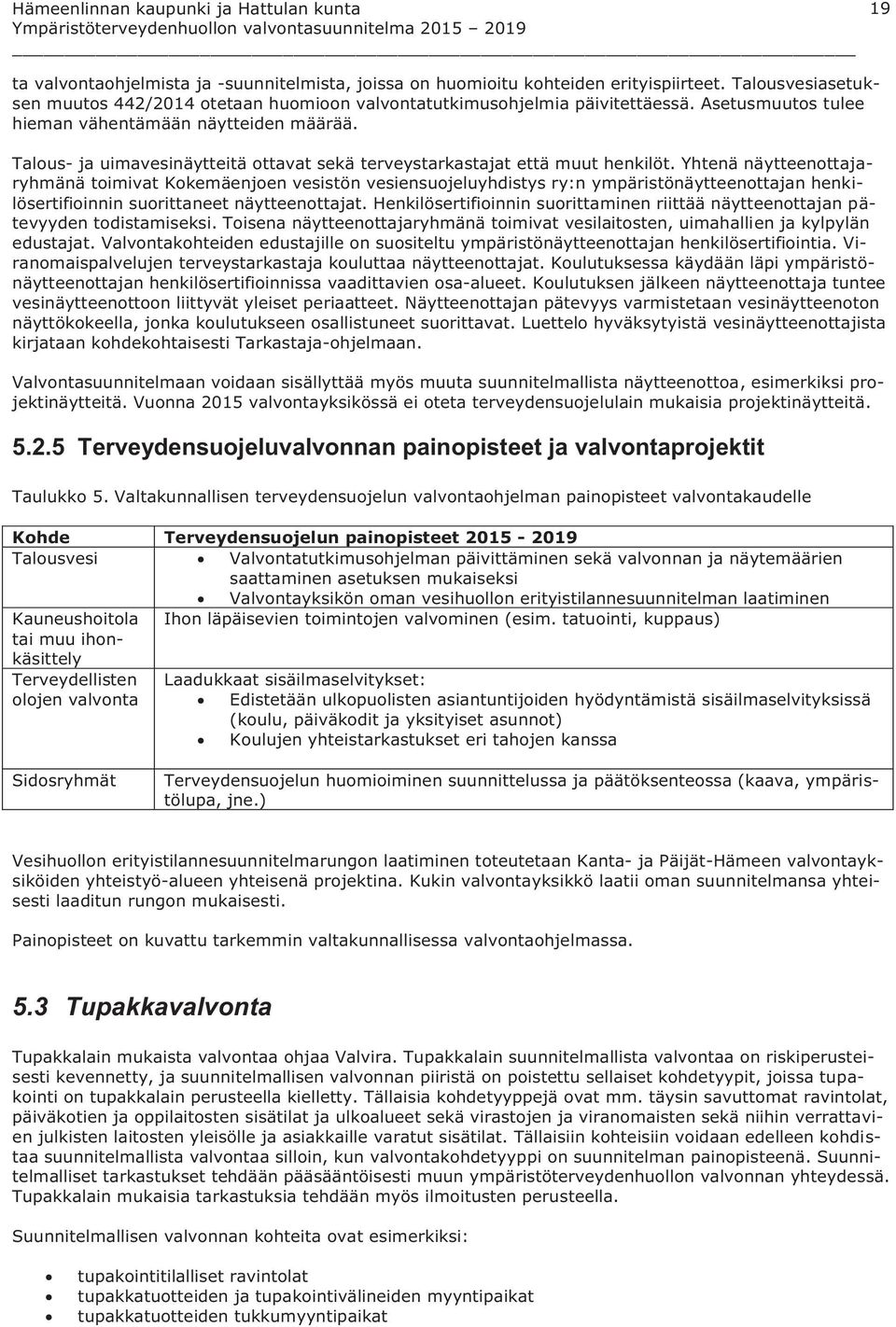 Yhtenä näytteenottajaryhmänä toimivat Kokemäenjoen vesistön vesiensuojeluyhdistys ry:n ympäristönäytteenottajan henkilösertifioinnin suorittaneet näytteenottajat.