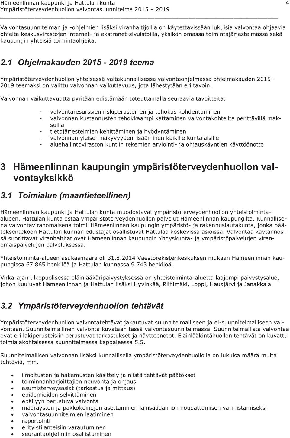 1 Ohjelmakauden 2015-2019 teema Ympäristöterveydenhuollon yhteisessä valtakunnallisessa valvontaohjelmassa ohjelmakauden 2015-2019 teemaksi on valittu valvonnan vaikuttavuus, jota lähestytään eri