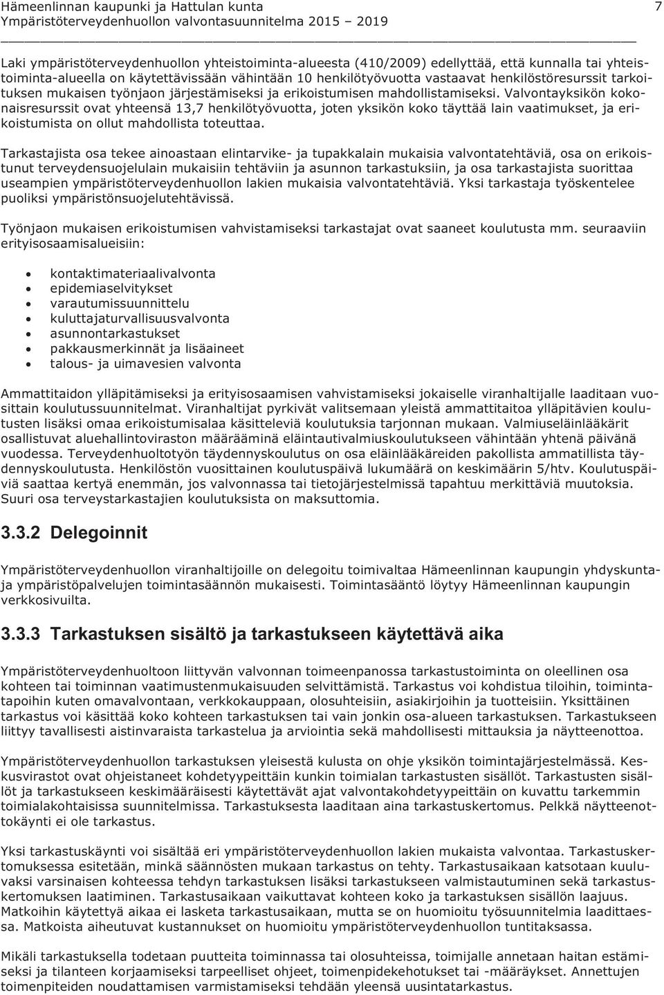 Valvontayksikön kokonaisresurssit ovat yhteensä 13,7 henkilötyövuotta, joten yksikön koko täyttää lain vaatimukset, ja erikoistumista on ollut mahdollista toteuttaa.