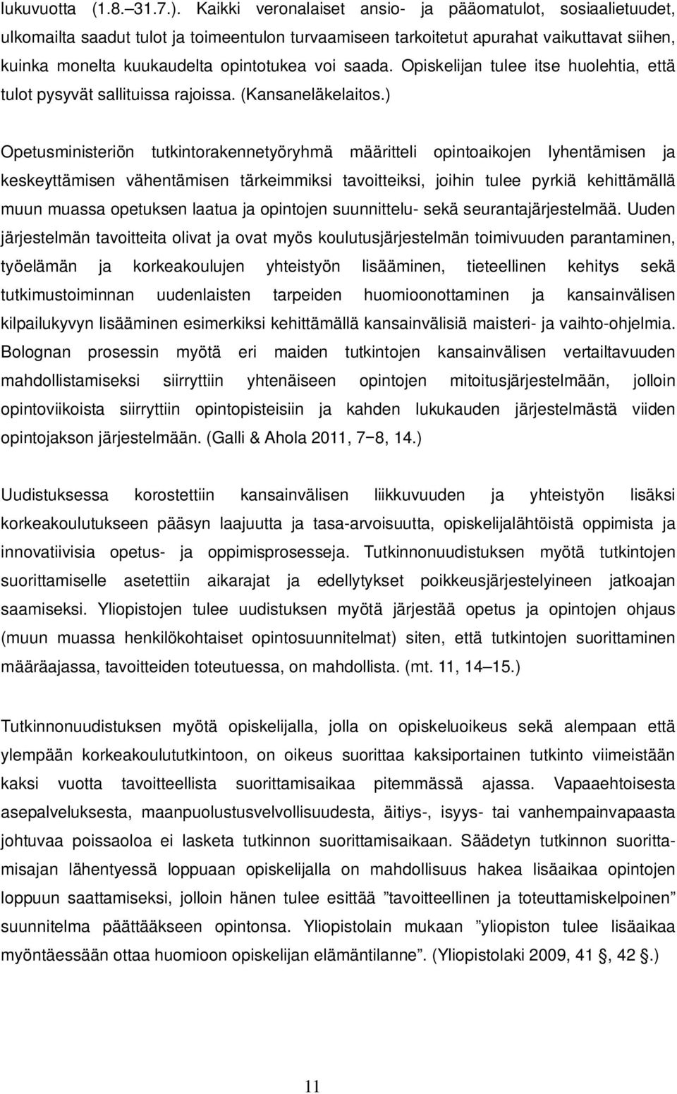 saada. Opiskelijan tulee itse huolehtia, että tulot pysyvät sallituissa rajoissa. (Kansaneläkelaitos.