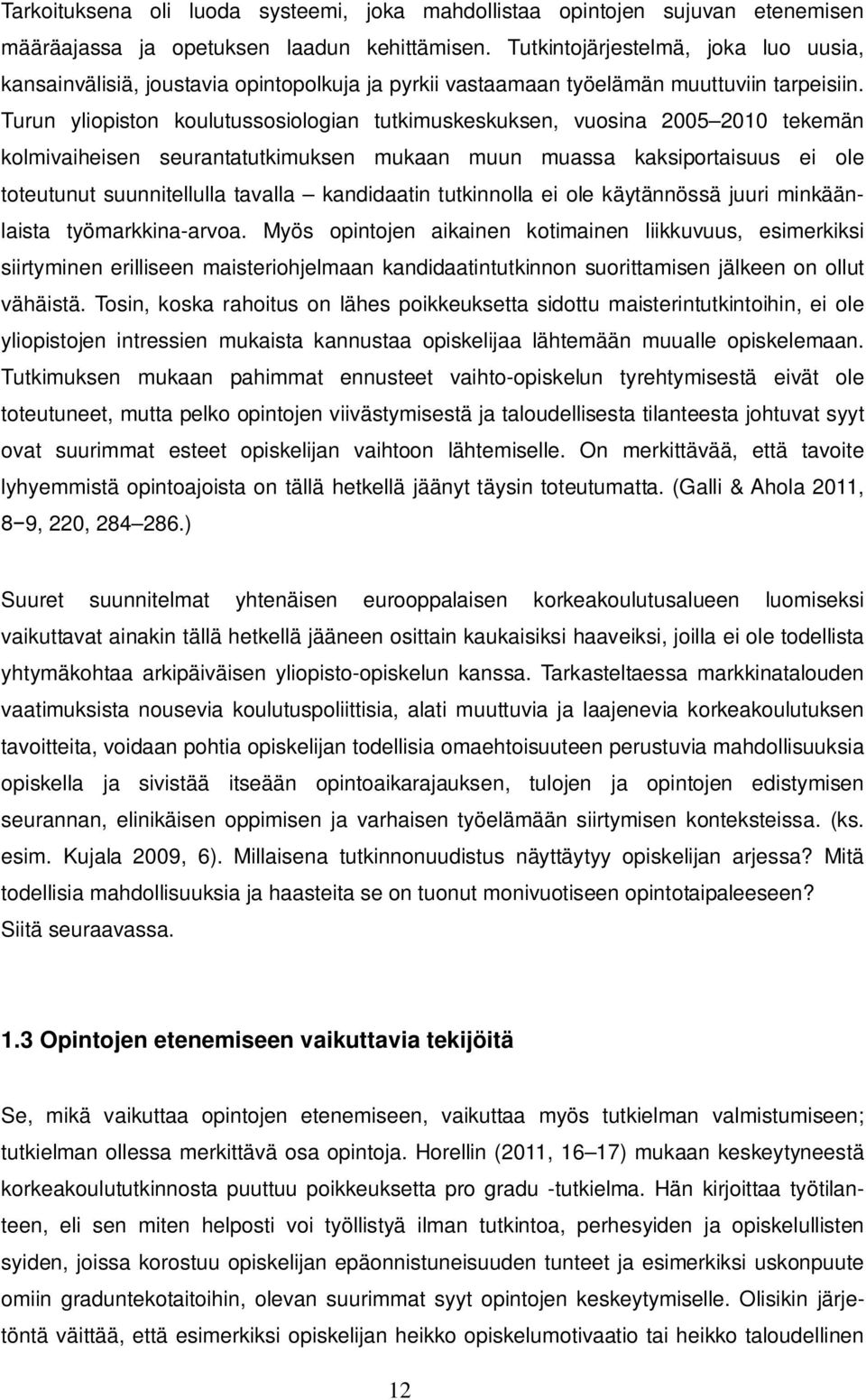 Turun yliopiston koulutussosiologian tutkimuskeskuksen, vuosina 2005 2010 tekemän kolmivaiheisen seurantatutkimuksen mukaan muun muassa kaksiportaisuus ei ole toteutunut suunnitellulla tavalla