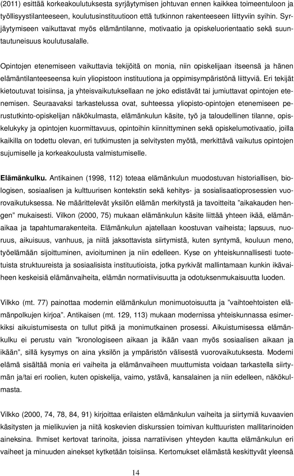 Opintojen etenemiseen vaikuttavia tekijöitä on monia, niin opiskelijaan itseensä ja hänen elämäntilanteeseensa kuin yliopistoon instituutiona ja oppimisympäristönä liittyviä.