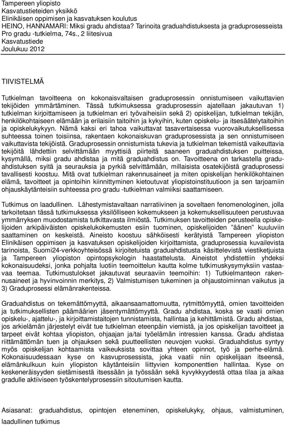 , 2 liitesivua Kasvatustiede Joulukuu 2012 TIIVISTELMÄ Tutkielman tavoitteena on kokonaisvaltaisen graduprosessin onnistumiseen vaikuttavien tekijöiden ymmärtäminen.