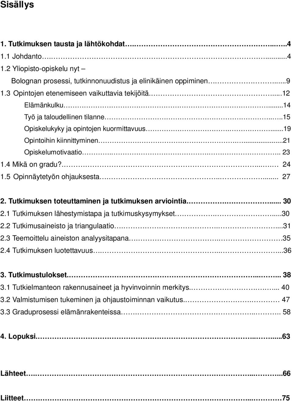 ... 23 1.4 Mikä on gradu?..... 24 1.5 Opinnäytetyön ohjauksesta...... 27 2. Tutkimuksen toteuttaminen ja tutkimuksen arviointia..... 30 2.1 Tutkimuksen lähestymistapa ja tutkimuskysymykset.....30 2.2 Tutkimusaineisto ja triangulaatio.