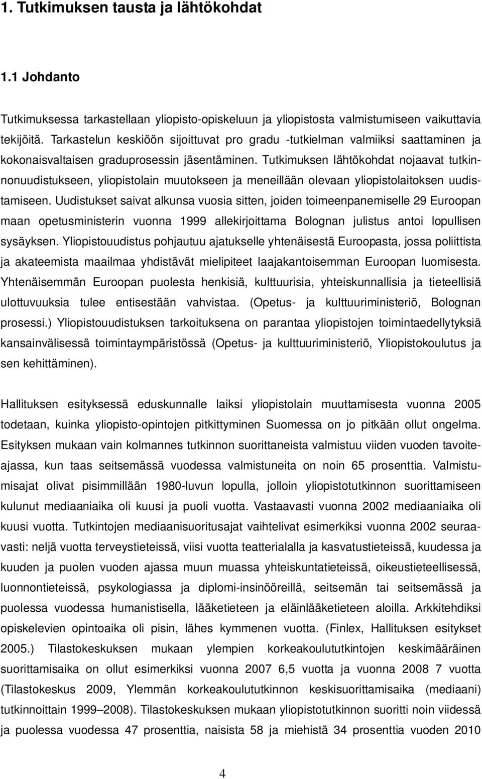 Tutkimuksen lähtökohdat nojaavat tutkinnonuudistukseen, yliopistolain muutokseen ja meneillään olevaan yliopistolaitoksen uudistamiseen.