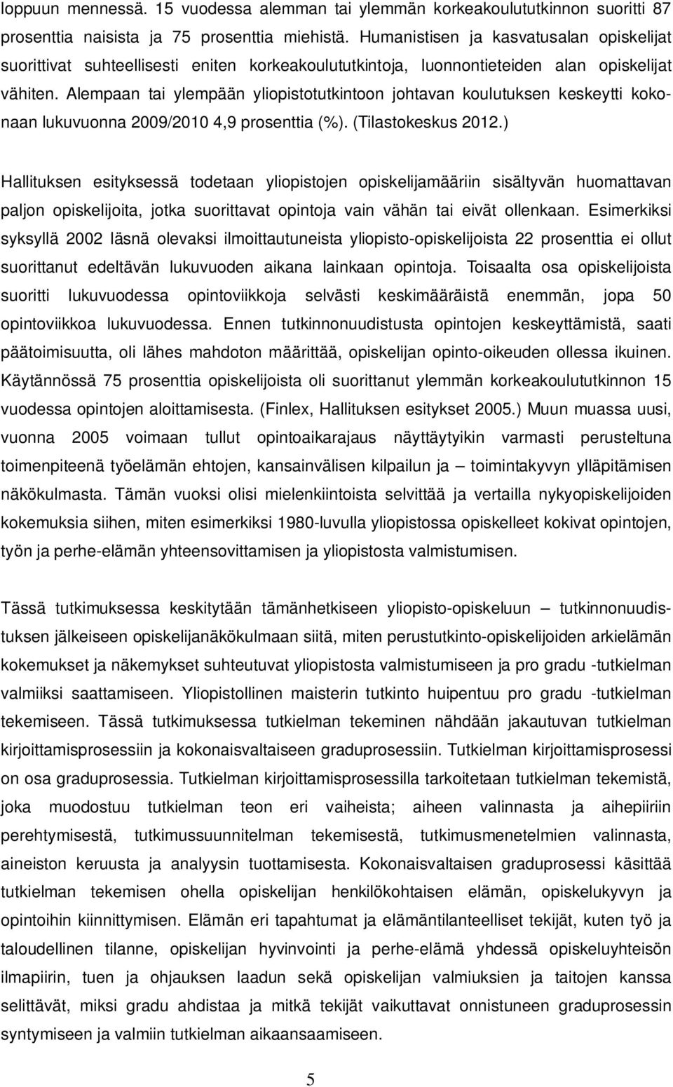 Alempaan tai ylempään yliopistotutkintoon johtavan koulutuksen keskeytti kokonaan lukuvuonna 2009/2010 4,9 prosenttia (%). (Tilastokeskus 2012.