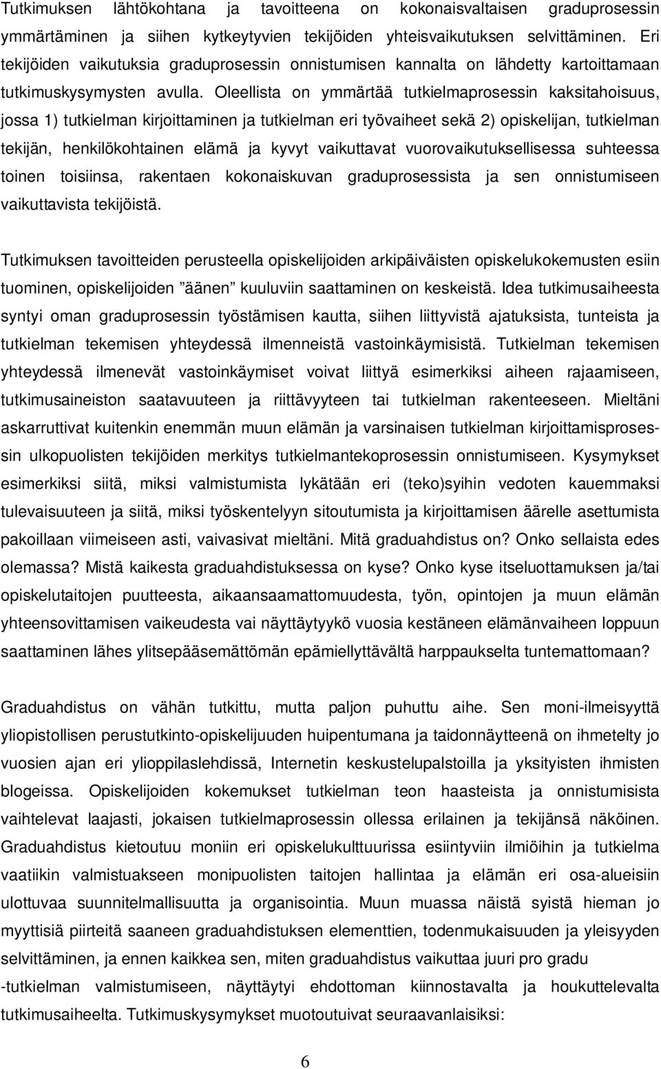 Oleellista on ymmärtää tutkielmaprosessin kaksitahoisuus, jossa 1) tutkielman kirjoittaminen ja tutkielman eri työvaiheet sekä 2) opiskelijan, tutkielman tekijän, henkilökohtainen elämä ja kyvyt