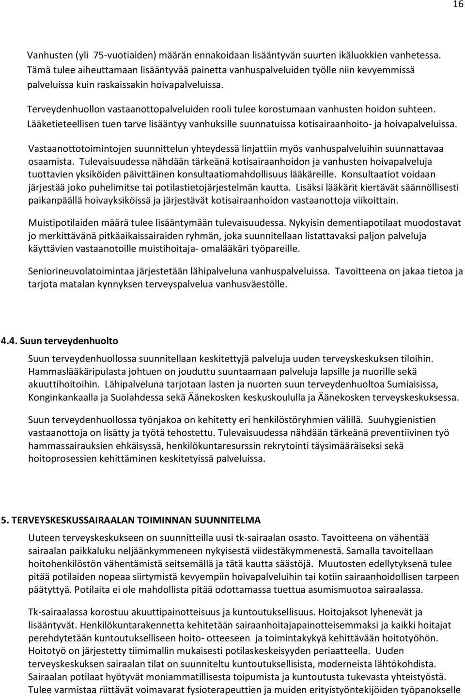 Terveydenhuollon vastaanottopalveluiden rooli tulee korostumaan vanhusten hoidon suhteen. Lääketieteellisen tuen tarve lisääntyy vanhuksille suunnatuissa kotisairaanhoito- ja hoivapalveluissa.