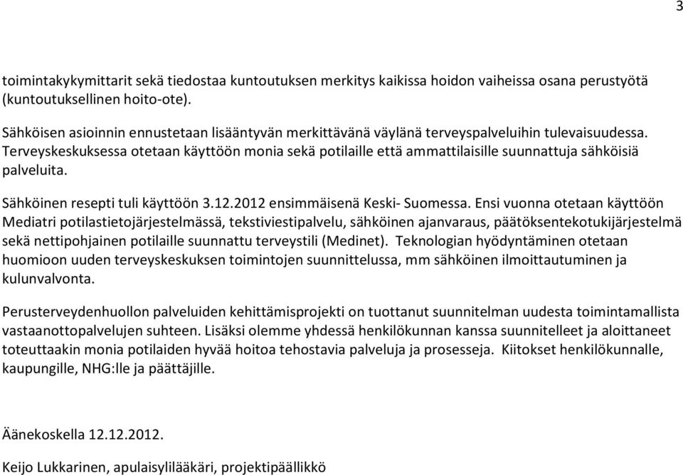 Terveyskeskuksessa otetaan käyttöön monia sekä potilaille että ammattilaisille suunnattuja sähköisiä palveluita. Sähköinen resepti tuli käyttöön 3.12.2012 ensimmäisenä Keski- Suomessa.