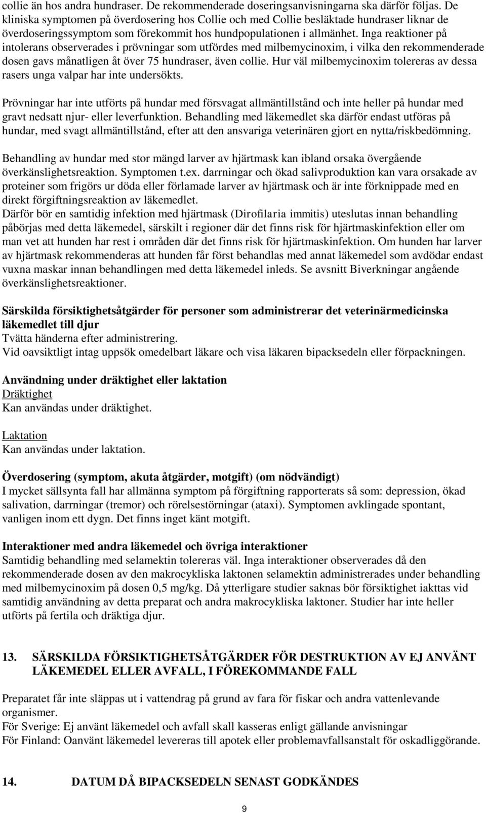Inga reaktioner på intolerans observerades i prövningar som utfördes med milbemycinoxim, i vilka den rekommenderade dosen gavs månatligen åt över 75 hundraser, även collie.