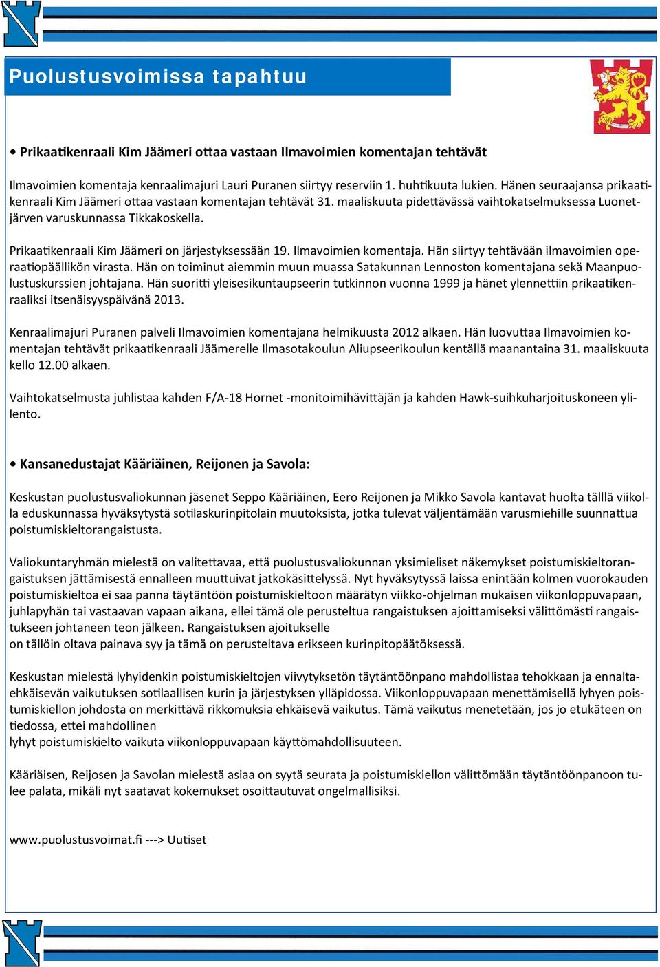 Prikaa kenraali Kim Jäämeri on järjestyksessään 19. Ilmavoimien komentaja. Hän siirtyy tehtävään ilmavoimien operaa opäällikön virasta.