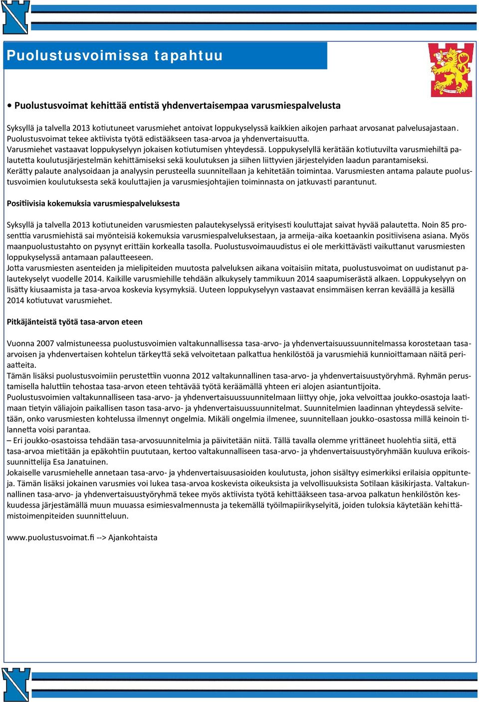 Loppukyselyllä kerätään ko utuvilta varusmiehiltä palaute a koulutusjärjestelmän kehi ämiseksi sekä koulutuksen ja siihen lii yvien järjestelyiden laadun parantamiseksi.