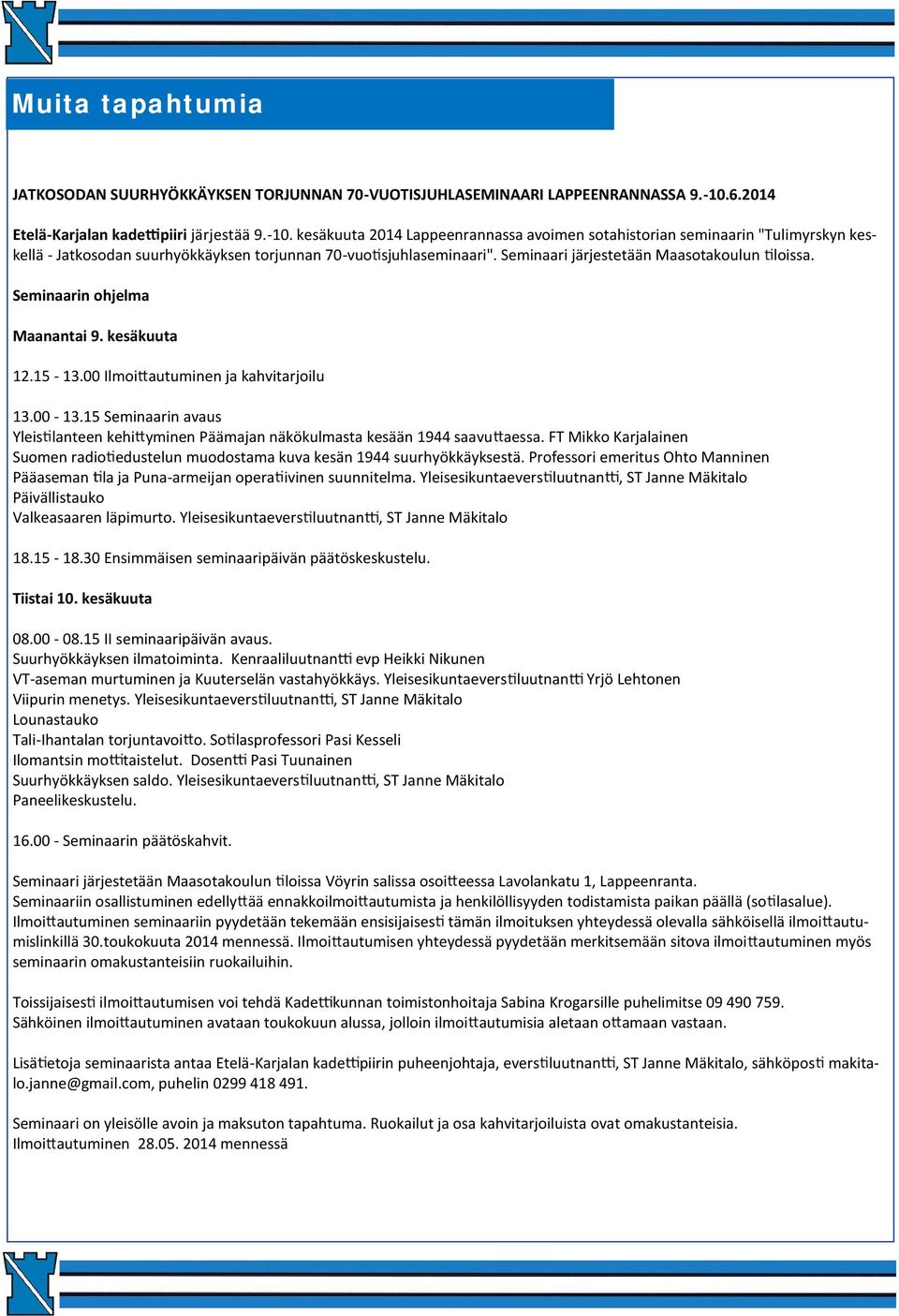 Seminaari järjestetään Maasotakoulun loissa. Seminaarin ohjelma Maanantai 9. kesäkuuta 12.15-13.00 Ilmoi autuminen ja kahvitarjoilu 13.00-13.