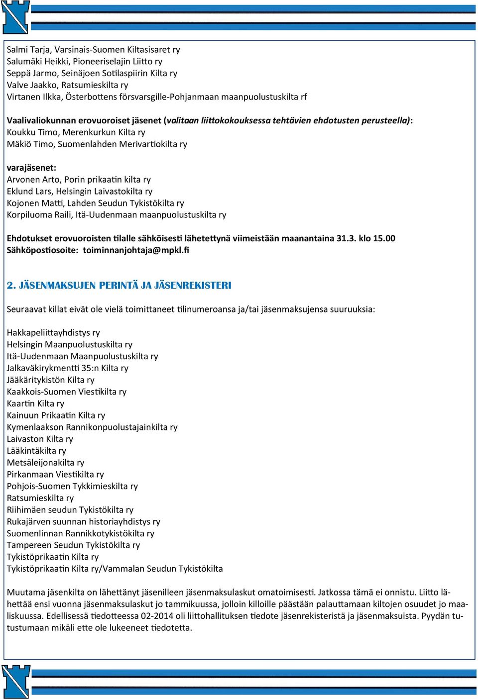 Suomenlahden Merivar okilta ry varajäsenet: Arvonen Arto, Porin prikaa n kilta ry Eklund Lars, Helsingin Laivastokilta ry Kojonen Ma, Lahden Seudun Tykistökilta ry Korpiluoma Raili, Itä-Uudenmaan