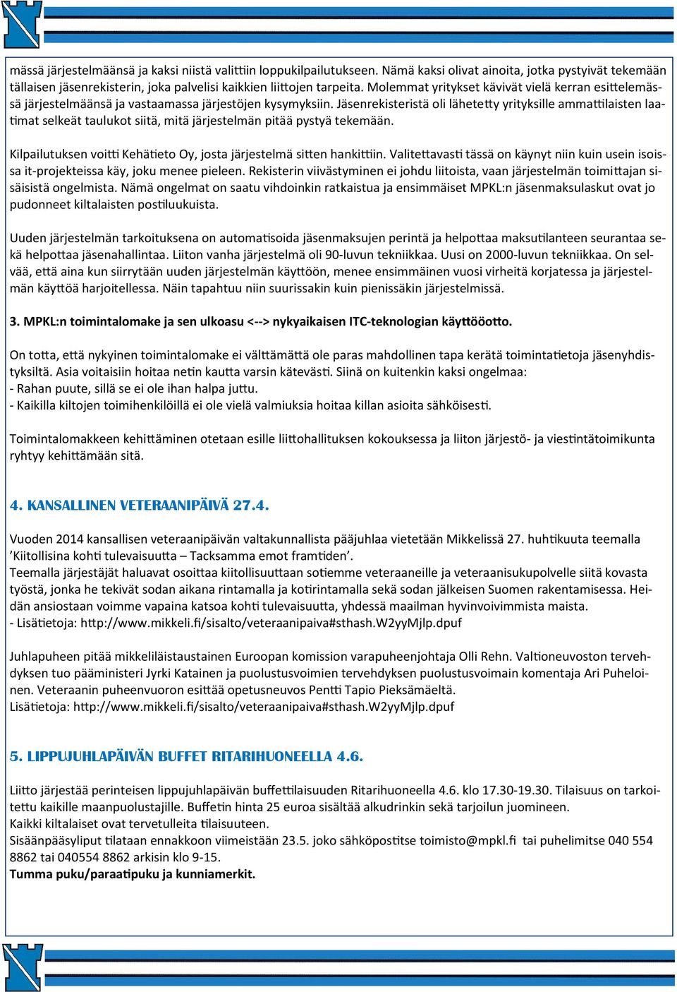 Jäsenrekisteristä oli lähete y yrityksille amma laisten laamat selkeät taulukot siitä, mitä järjestelmän pitää pystyä tekemään. Kilpailutuksen voi Kehä eto Oy, josta järjestelmä si en hanki in.