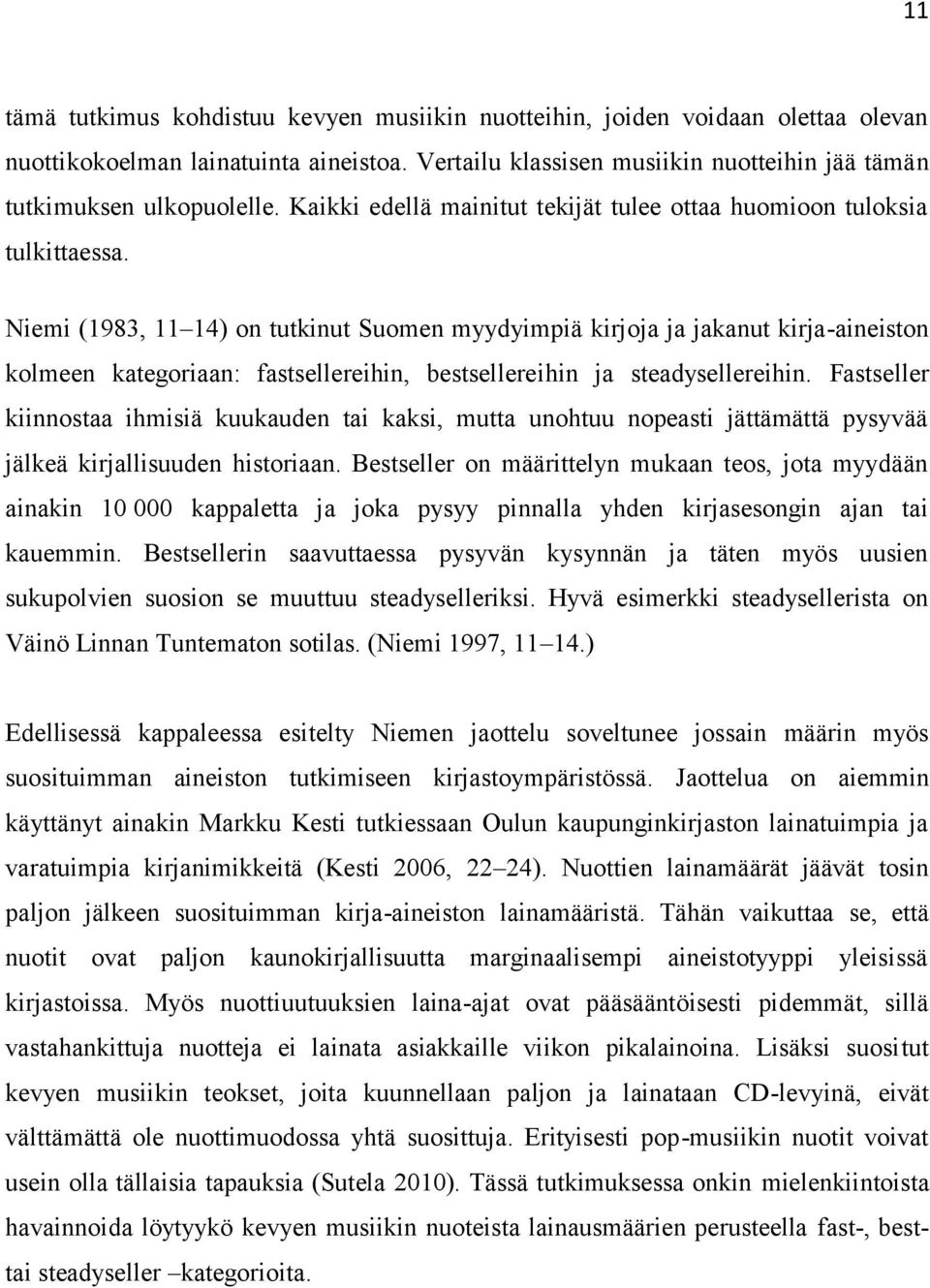 Niemi (1983, 11 14) on tutkinut Suomen myydyimpiä kirjoja ja jakanut kirjaaineiston kolmeen kategoriaan: fastsellereihin, bestsellereihin ja steadysellereihin.