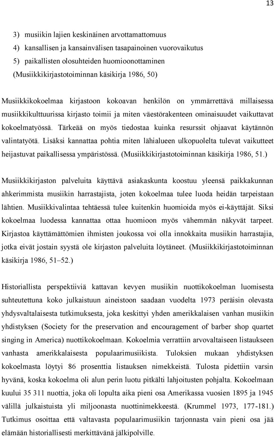 Tärkeää on myös tiedostaa kuinka resurssit ohjaavat käytännön valintatyötä. Lisäksi kannattaa pohtia miten lähialueen ulkopuolelta tulevat vaikutteet heijastuvat paikallisessa ympäristössä.