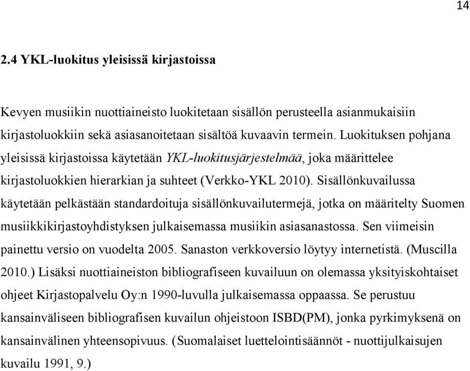 Sisällönkuvailussa käytetään pelkästään standardoituja sisällönkuvailutermejä, jotka on määritelty Suomen musiikkikirjastoyhdistyksen julkaisemassa musiikin asiasanastossa.