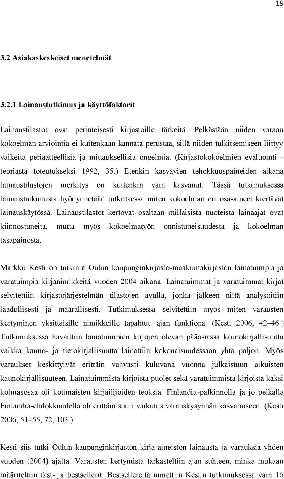 (Kirjastokokoelmien evaluointi teoriasta toteutukseksi 1992, 35.) Etenkin kasvavien tehokkuuspaineiden aikana lainaustilastojen merkitys on kuitenkin vain kasvanut.