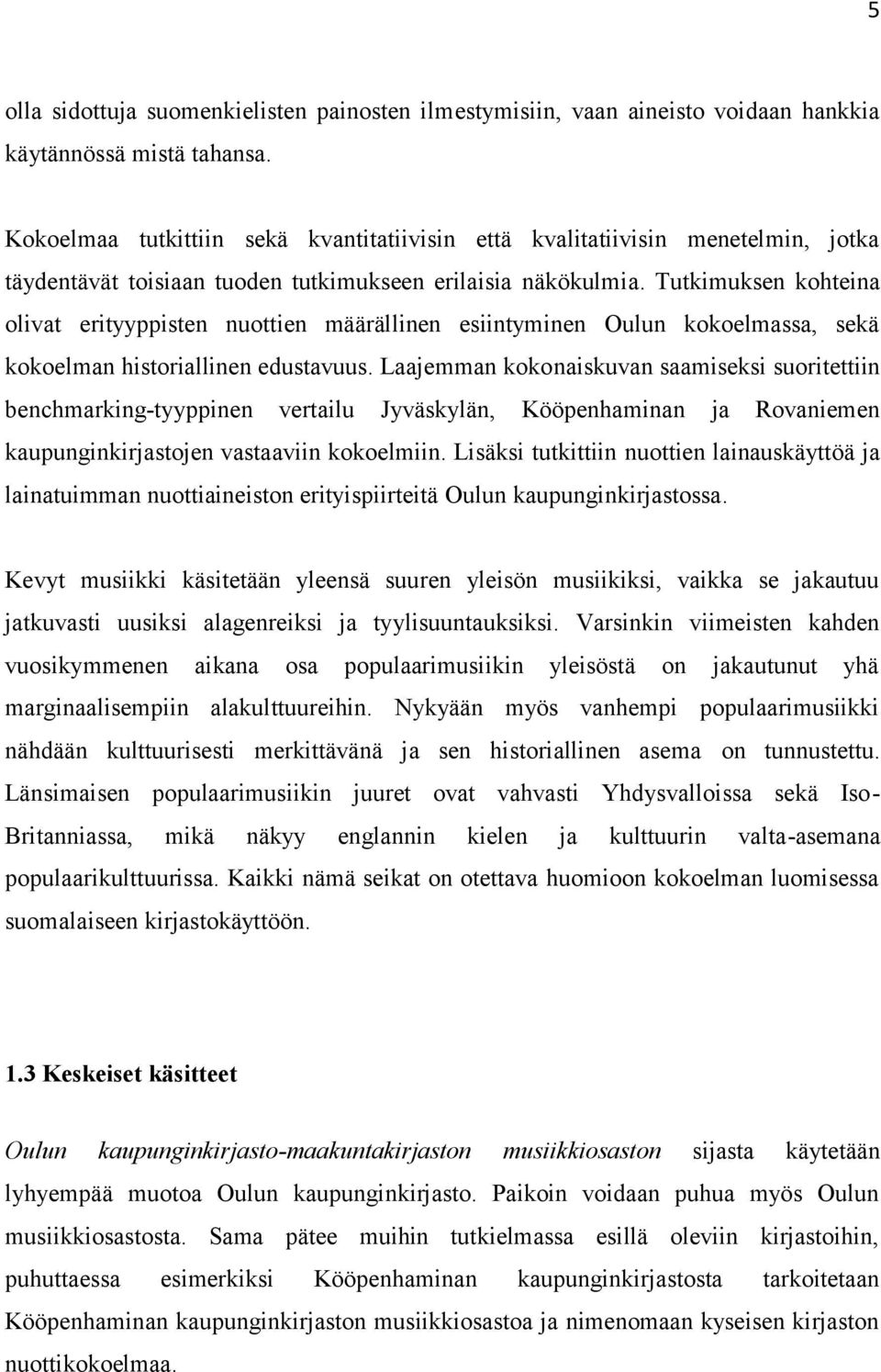 Tutkimuksen kohteina olivat erityyppisten nuottien määrällinen esiintyminen Oulun kokoelmassa, sekä kokoelman historiallinen edustavuus.