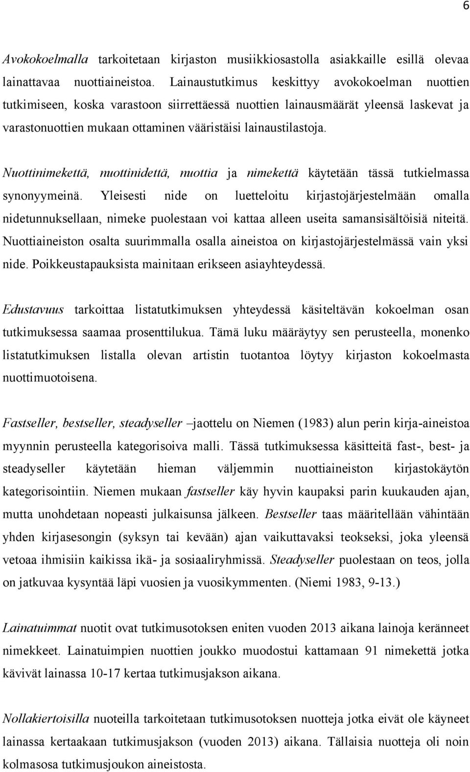 Nuottinimekettä, nuottinidettä, nuottia ja nimekettä käytetään tässä tutkielmassa synonyymeinä.