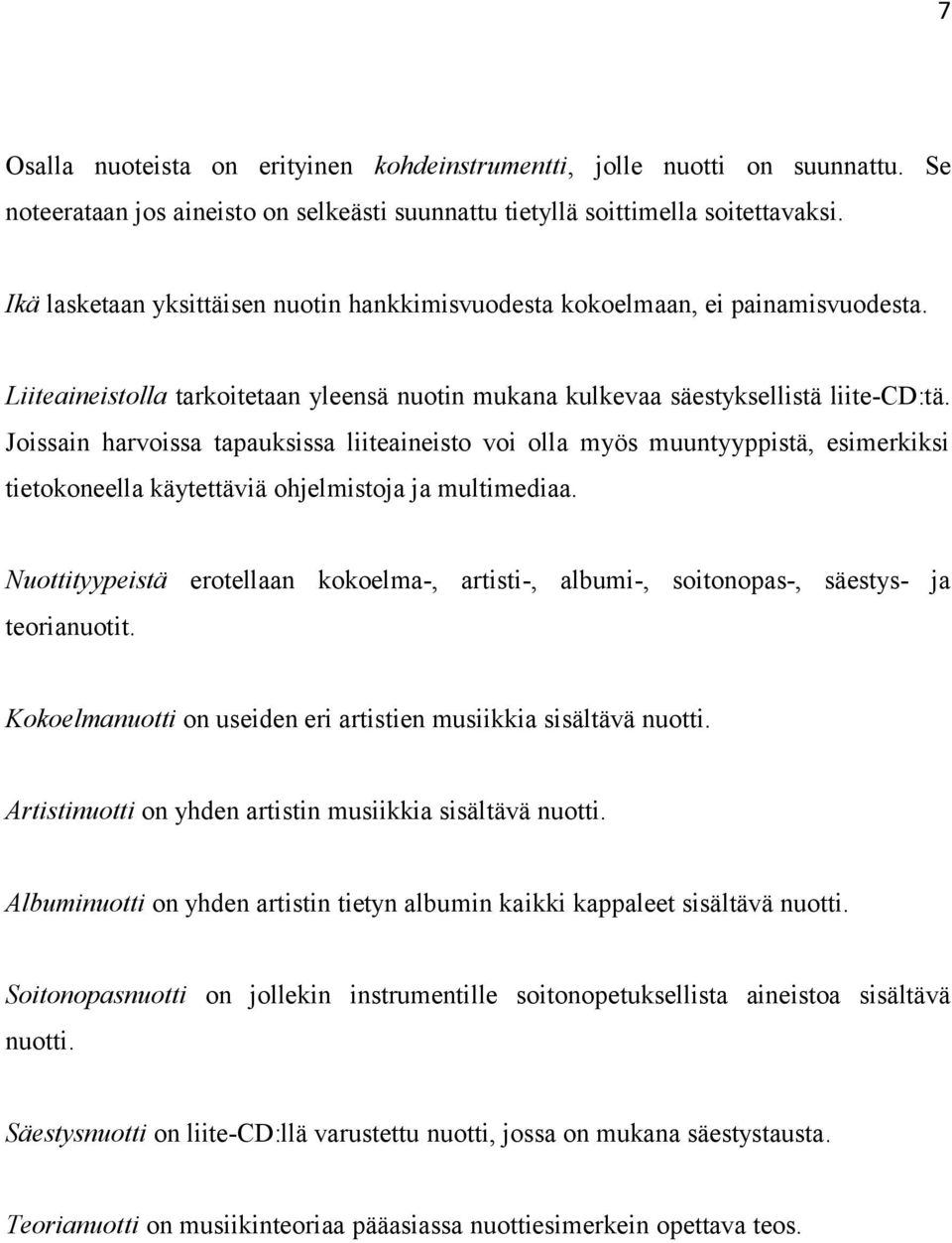 Joissain harvoissa tapauksissa liiteaineisto voi olla myös muuntyyppistä, esimerkiksi tietokoneella käytettäviä ohjelmistoja ja multimediaa.