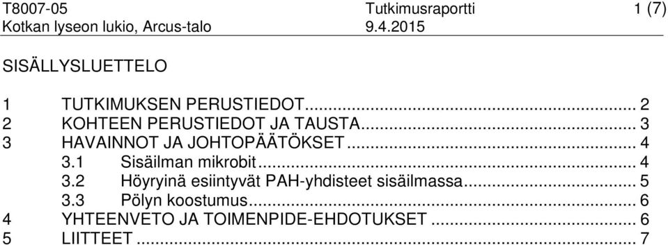 .. 3 3 HAVAINNOT JA JOHTOPÄÄTÖKSET... 4 3.1 Sisäilman mikrobit... 4 3.2 Höyryinä esiintyvät PAH-yhdisteet sisäilmassa.