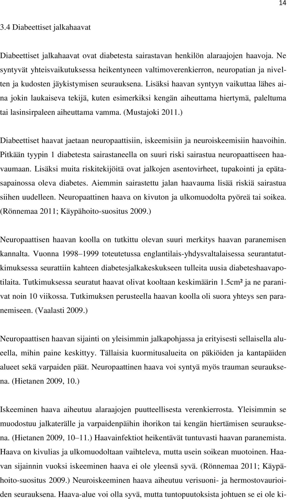 Lisäksi haavan syntyyn vaikuttaa lähes aina jokin laukaiseva tekijä, kuten esimerkiksi kengän aiheuttama hiertymä, paleltuma tai lasinsirpaleen aiheuttama vamma. (Mustajoki 2011.