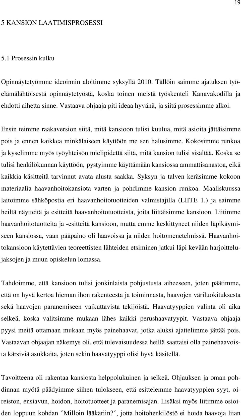 Ensin teimme raakaversion siitä, mitä kansioon tulisi kuulua, mitä asioita jättäisimme pois ja ennen kaikkea minkälaiseen käyttöön me sen halusimme.