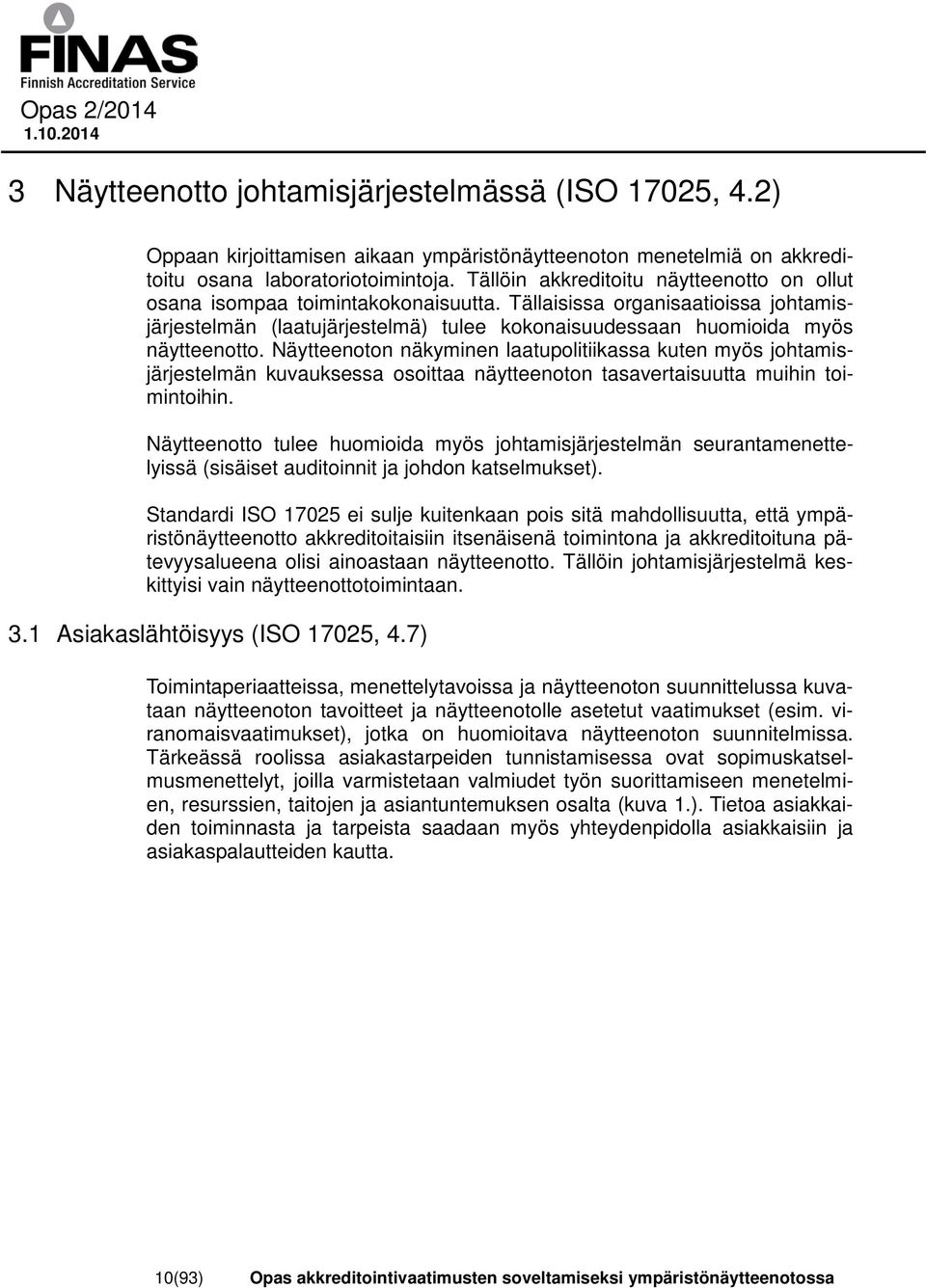 Tällaisissa organisaatioissa johtamisjärjestelmän (laatujärjestelmä) tulee kokonaisuudessaan huomioida myös näytteenotto.