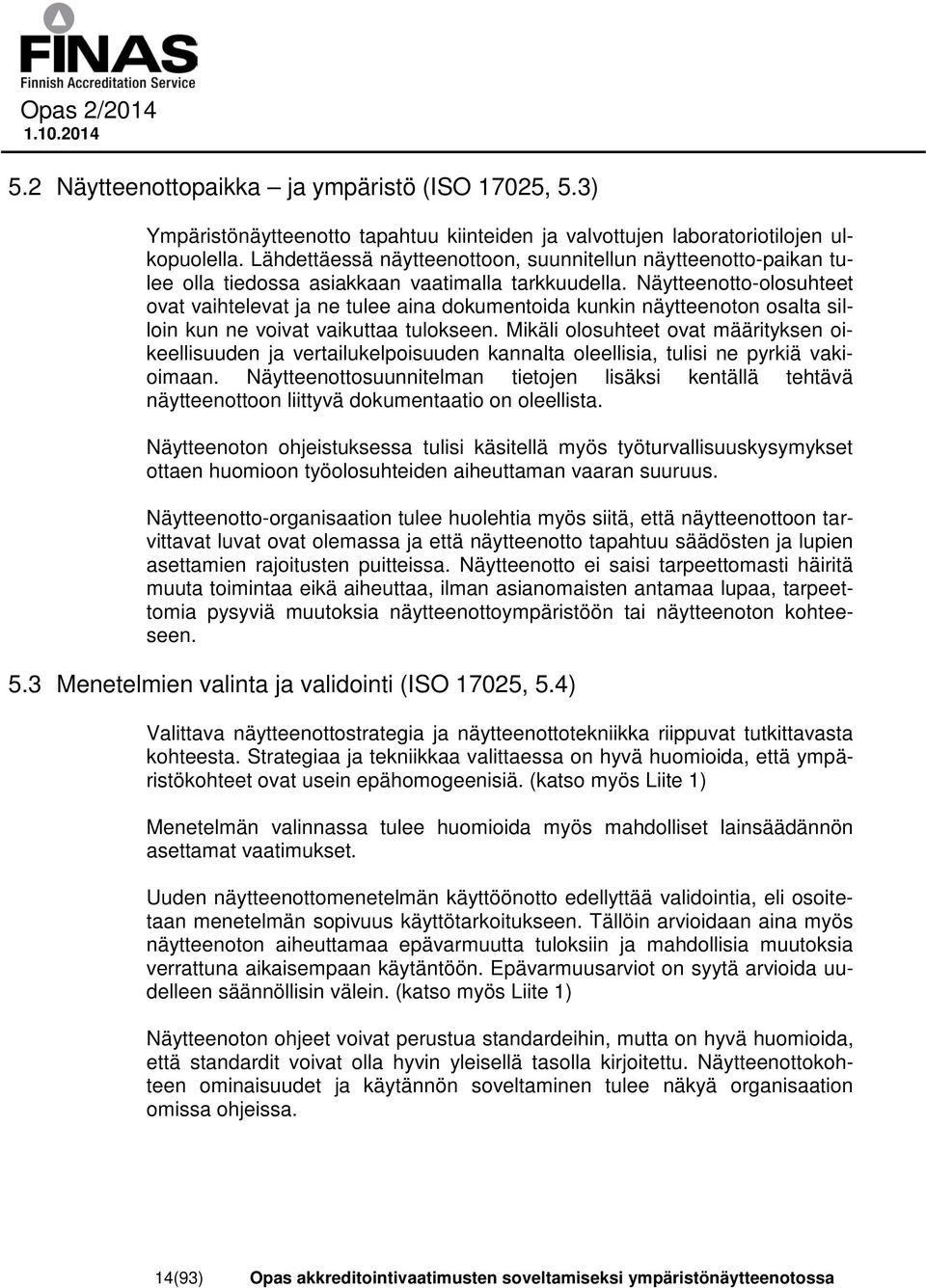 Näytteenotto-olosuhteet ovat vaihtelevat ja ne tulee aina dokumentoida kunkin näytteenoton osalta silloin kun ne voivat vaikuttaa tulokseen.