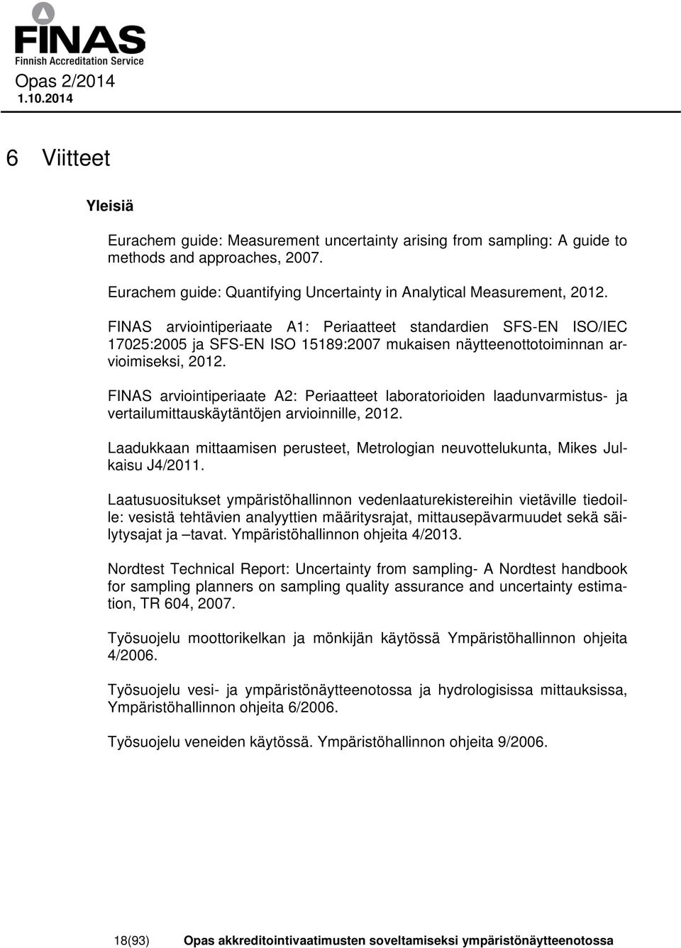 FINAS arviointiperiaate A2: Periaatteet laboratorioiden laadunvarmistus- ja vertailumittauskäytäntöjen arvioinnille, 2012.