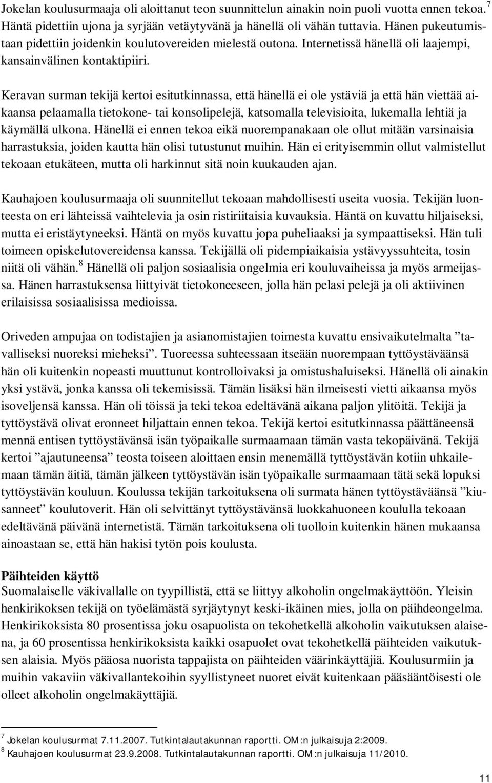 Keravan surman tekijä kertoi esitutkinnassa, että hänellä ei ole ystäviä ja että hän viettää aikaansa pelaamalla tietokone- tai konsolipelejä, katsomalla televisioita, lukemalla lehtiä ja käymällä