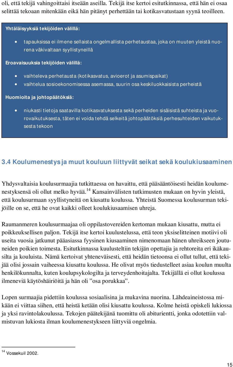 perhetausta (kotikasvatus, avioerot ja asumispaikat) vaihtelua sosioekonomisessa asemassa, suurin osa keskiluokkaisista perheistä Huomioita ja johtopäätöksiä: niukasti tietoja saatavilla