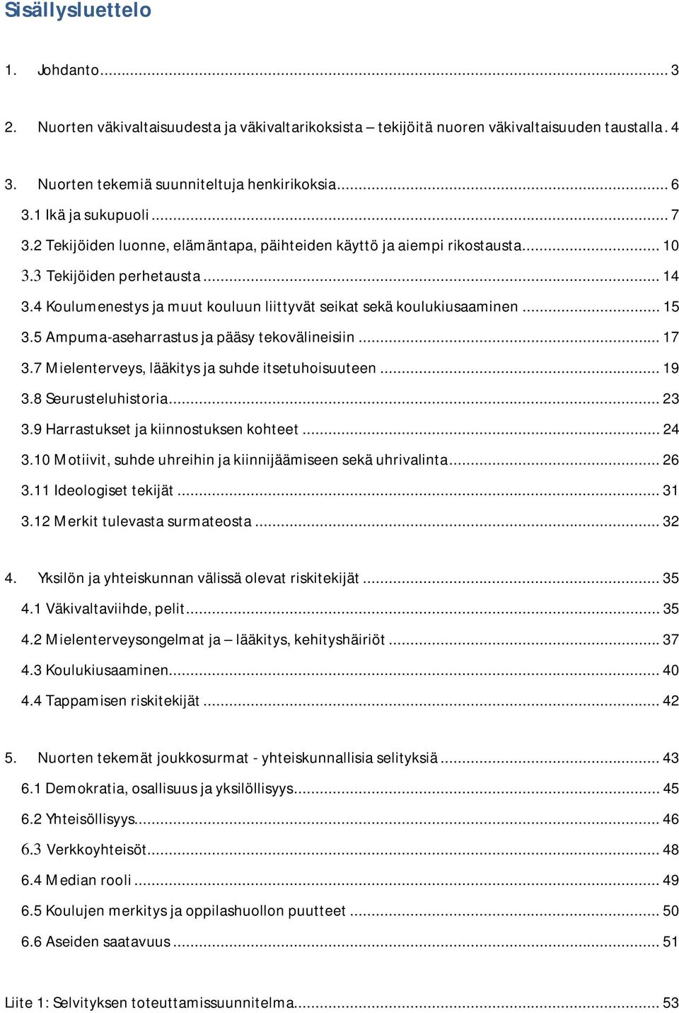 4 Koulumenestys ja muut kouluun liittyvät seikat sekä koulukiusaaminen... 15 3.5 Ampuma-aseharrastus ja pääsy tekovälineisiin... 17 3.7 Mielenterveys, lääkitys ja suhde itsetuhoisuuteen... 19 3.