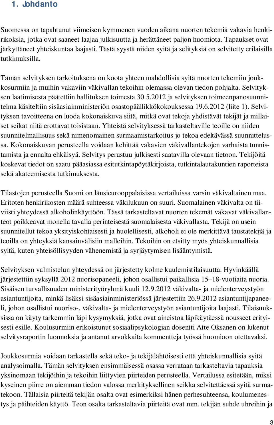 Tämän selvityksen tarkoituksena on koota yhteen mahdollisia syitä nuorten tekemiin joukkosurmiin ja muihin vakaviin väkivallan tekoihin olemassa olevan tiedon pohjalta.