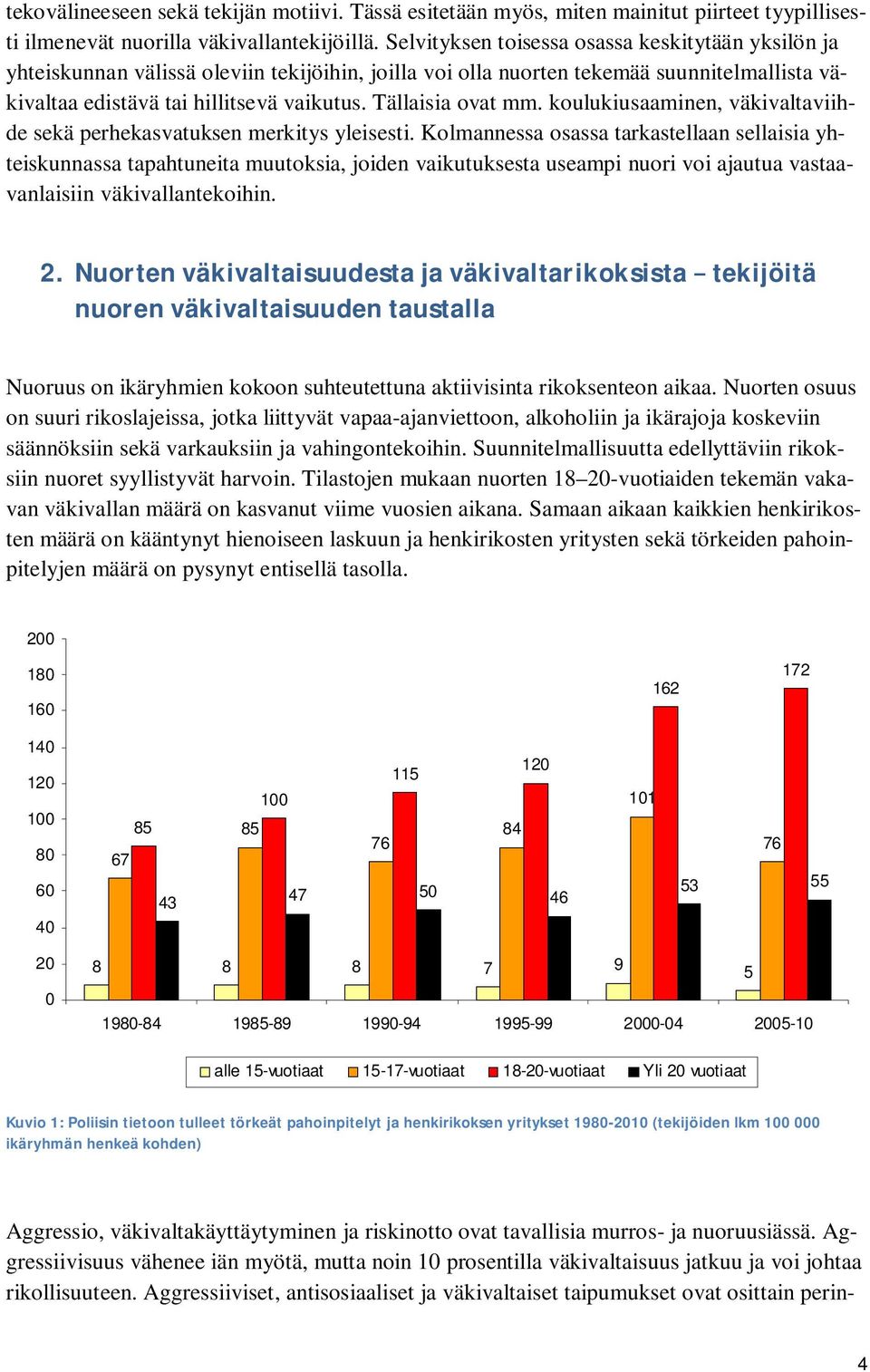 Tällaisia ovat mm. koulukiusaaminen, väkivaltaviihde sekä perhekasvatuksen merkitys yleisesti.