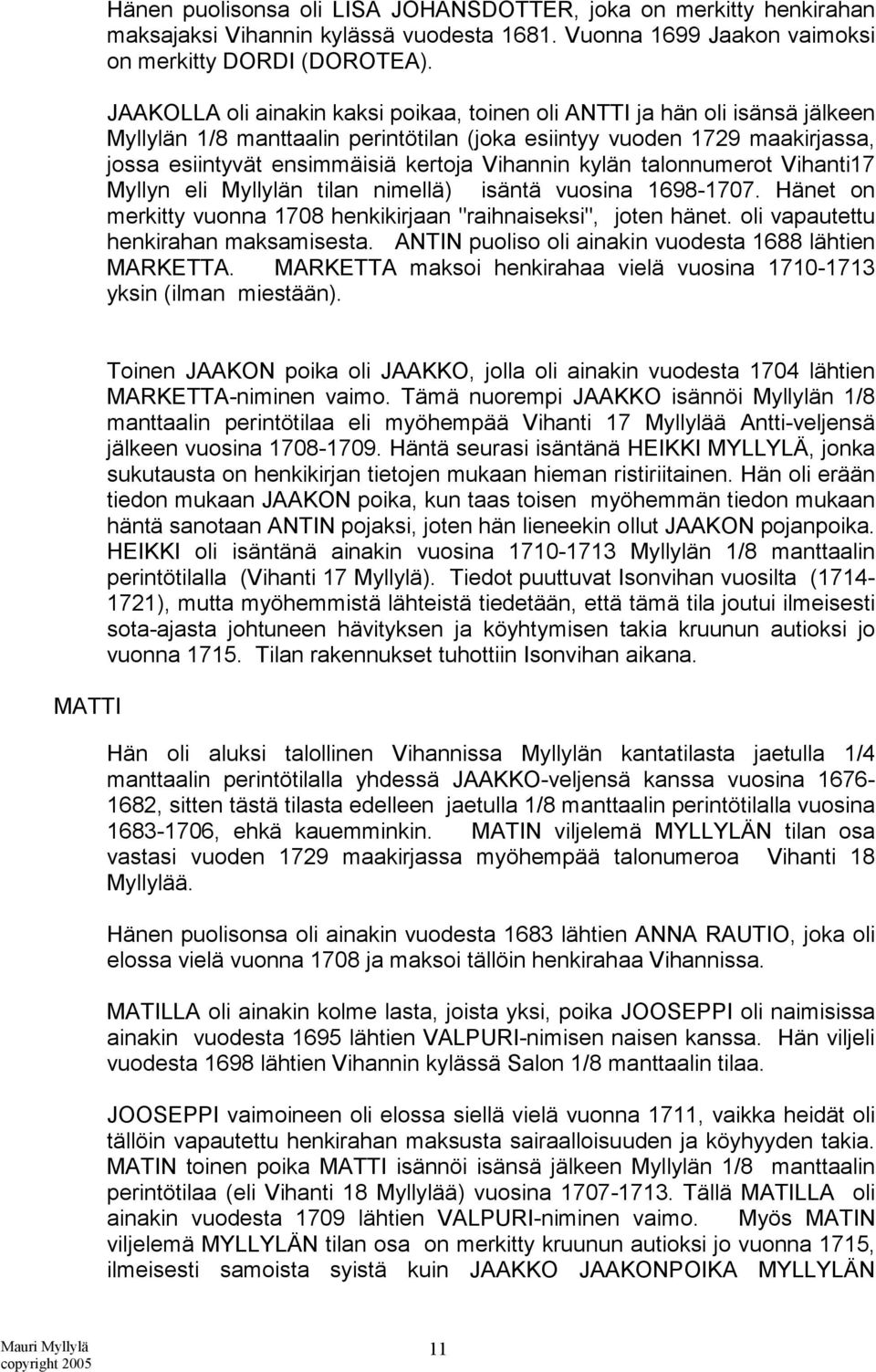 Vihannin kylän talonnumerot Vihanti17 Myllyn eli Myllylän tilan nimellä) isäntä vuosina 1698-1707. Hänet on merkitty vuonna 1708 henkikirjaan "raihnaiseksi", joten hänet.