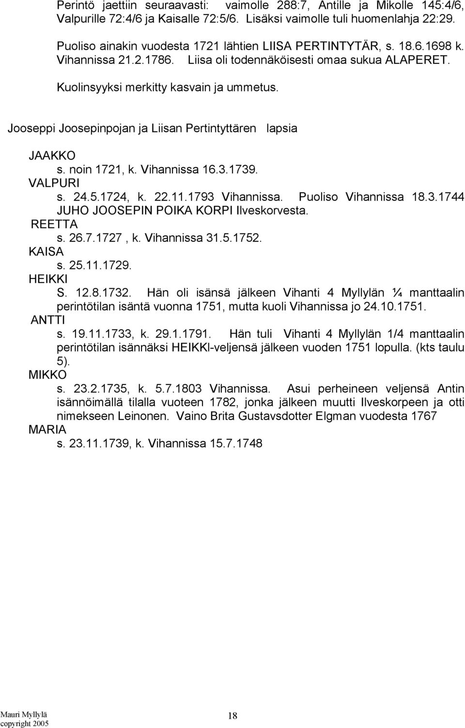 Jooseppi Joosepinpojan ja Liisan Pertintyttären lapsia JAAKKO s. noin 1721, k. Vihannissa 16.3.1739. VALPURI s. 24.5.1724, k. 22.11.1793 Vihannissa. Puoliso Vihannissa 18.3.1744 JUHO JOOSEPIN POIKA KORPI Ilveskorvesta.