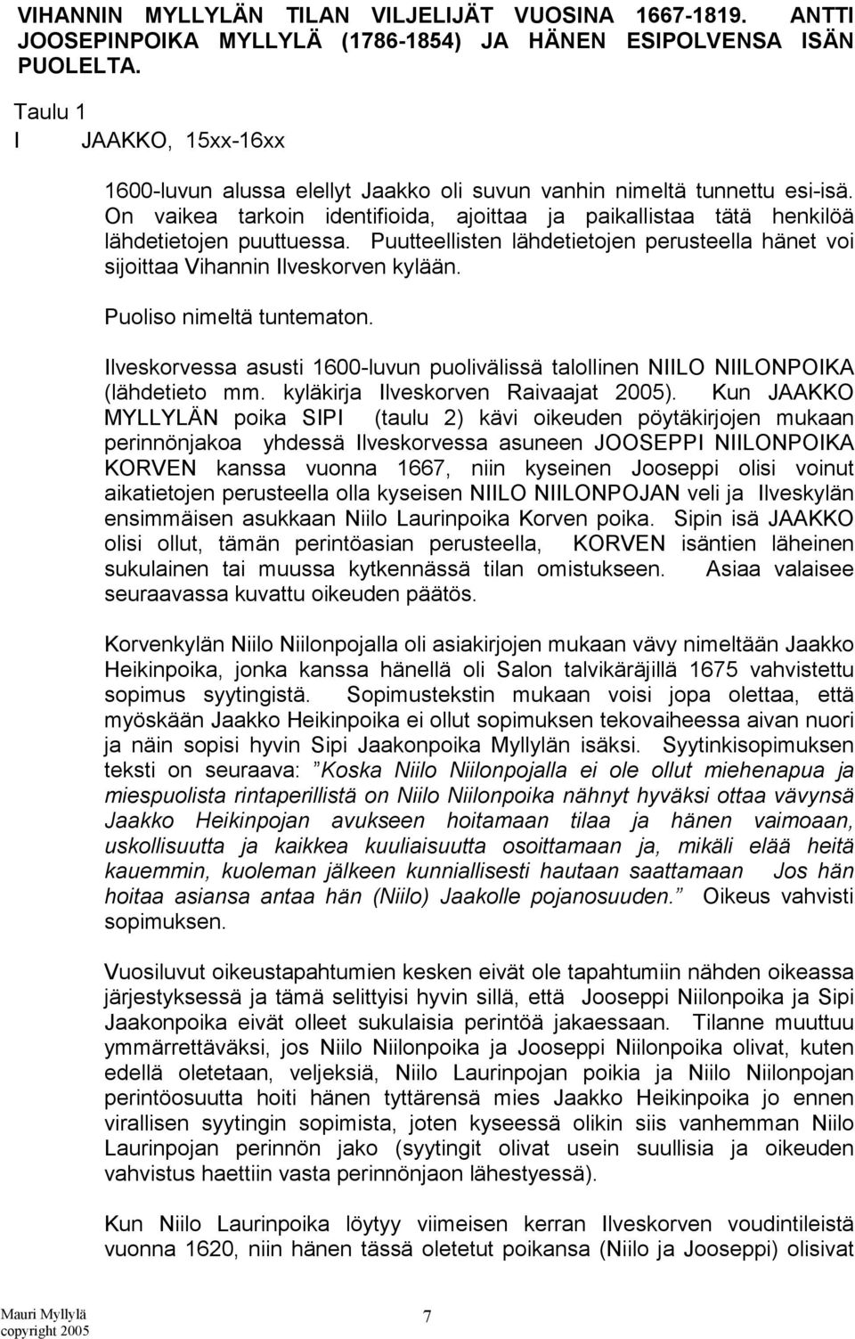 Puutteellisten lähdetietojen perusteella hänet voi sijoittaa Vihannin Ilveskorven kylään. Puoliso nimeltä tuntematon.